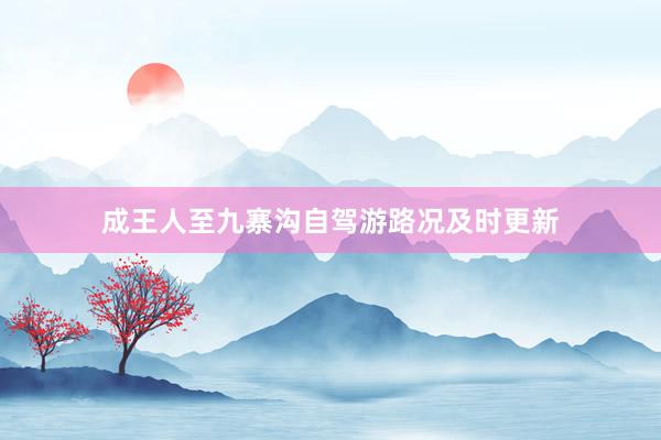 成王人至九寨沟自驾游路况及时更新